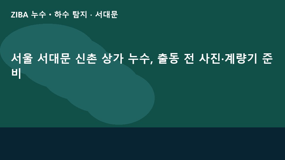 서울 서대문 신촌 상가 누수, 출동 전 사진·계량기 준비
