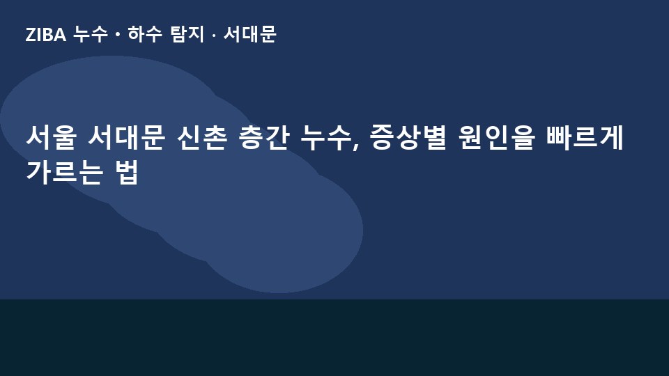 서울 서대문 신촌 층간 누수, 증상별 원인을 빠르게 가르는 법